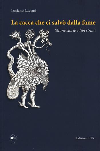 La cacca che ci salvò dalla fame. Strane storie e tipi strani - Luciano Luciani - Libro Edizioni ETS 2015, Obliqui | Libraccio.it
