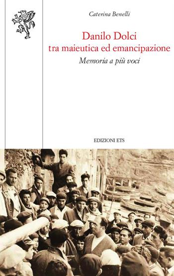 Danilo Dolci tra maieutica ed emancipazione. Memoria a più voci - Caterina Benelli - Libro Edizioni ETS 2015, Scienze dell'educazione | Libraccio.it