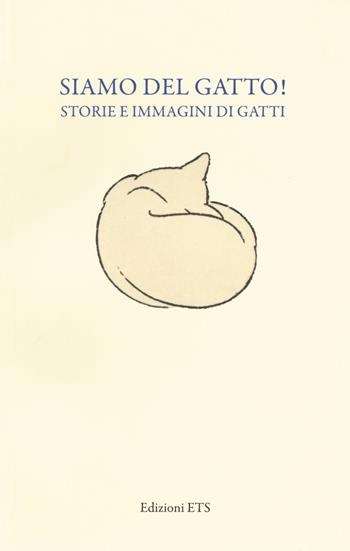 Siamo del gatto! Storie e immagini di gatti. Catalogo della mostra (Pisa, 19 dicembre 2014-12 aprile 2015)  - Libro Edizioni ETS 2018 | Libraccio.it