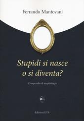 Stupidi si nasce o si diventa? Compendio di stupidologia