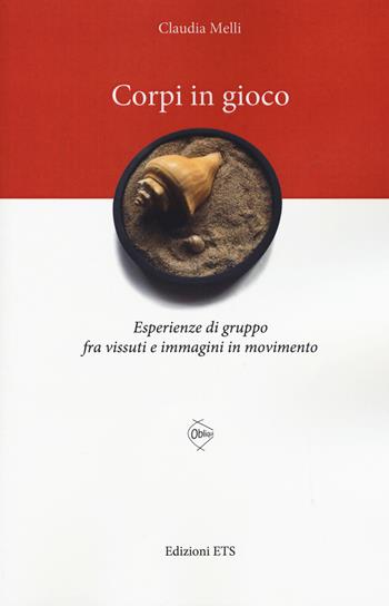 Corpi in gioco. Esperienze di gruppo fra vissuti e immagini in movimento - Claudia Melli - Libro Edizioni ETS 2015, Obliqui | Libraccio.it