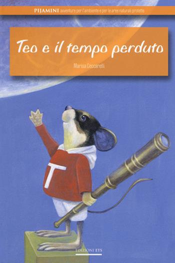 Teo e il tempo perduto. Ediz. illustrata - Marisa Ceccarelli - Libro Edizioni ETS 2015, Pijamini | Libraccio.it