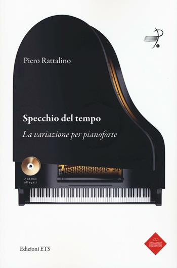 Specchio del tempo. La variazione per pianoforte. Con 2 CD-ROM - Piero Rattalino - Libro Edizioni ETS 2016, Parlando di musica, emozioni, didattica | Libraccio.it
