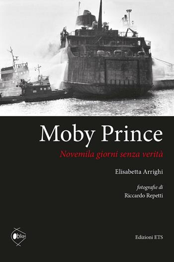Moby Prince novemila giorni senza verità - Elisabetta Arrighi - Libro Edizioni ETS 2016, Obliqui | Libraccio.it