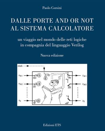 Dalle porte and or not al sistema calcolatore. Un viaggio nel mondo delle reti logiche in compagnia del linguaggio Verilog - Paolo Corsini - Libro Edizioni ETS 2015 | Libraccio.it