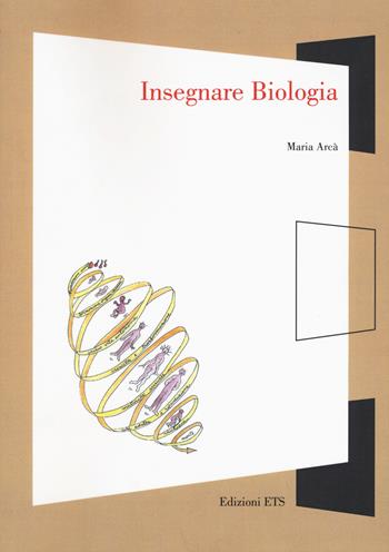 Insegnare biologia - Maria Arcà - Libro Edizioni ETS 2015, Finestre. I libri di Naturalmente scienza | Libraccio.it