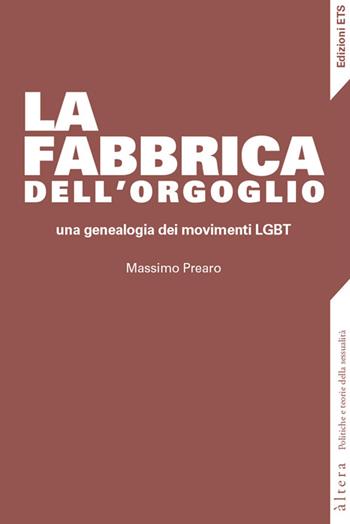 La fabbrica dell'orgoglio. Una genealogia dei movimenti LGBT - Massimo Prearo - Libro Edizioni ETS 2016, Altera | Libraccio.it