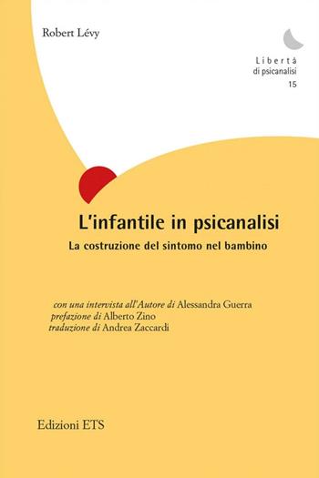 L'infantile in psicanalisi. La costruzione del sintomo nel bambino - Robert Levy - Libro Edizioni ETS 2016, Libertà di psicanalisi | Libraccio.it
