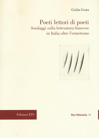 Poeti lettori di poeti. Sondaggi sulla letteratura francese in Italia oltre l'ermetismo - Giulia Grata - Libro Edizioni ETS 2016, Res litteraria | Libraccio.it