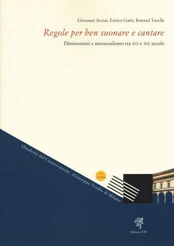 Regole per ben suonare e cantare. Diminuzioni e mensuralismo tra XVI e XIX secolo - Giovanni Acciai, Enrico Gatti, Konrad Tavella - Libro Edizioni ETS 2016, Quaderni del conservatorio | Libraccio.it