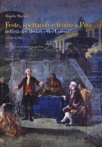 Feste spettacoli e teatro a Pisa nell'età dei Medici e dei Lorena (1588-1798) - Angelo Marinò - Libro Edizioni ETS 2016 | Libraccio.it