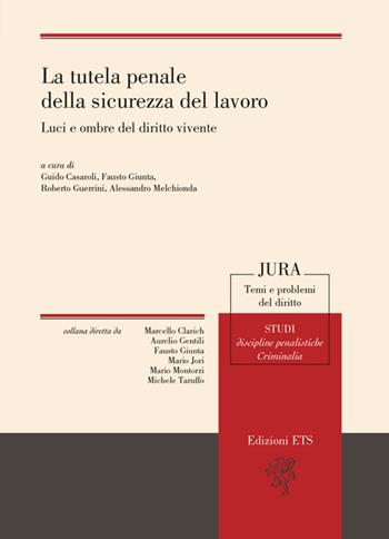 La tutela penale della sicurezza del lavoro. Luci e ombre del diritto vivente  - Libro Edizioni ETS 2016, Jura. Temi e problemi del diritto | Libraccio.it