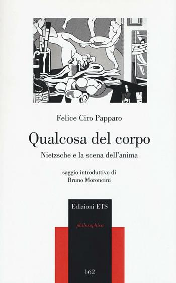 Qualcosa del corpo. Nietzsche e la scena dell'anima - Felice Ciro Papparo - Libro Edizioni ETS 2016, Philosophica | Libraccio.it