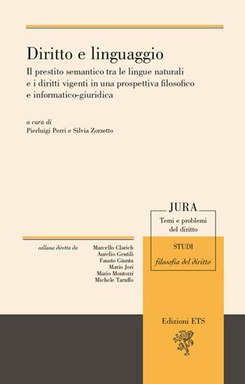 Diritto e linguaggio. Il prestito semantico tra le lingue naturali e i diritti vigenti in una prospettiva filosofico e informatico-giuridica  - Libro Edizioni ETS 2016, Jura. Temi e problemi del diritto | Libraccio.it