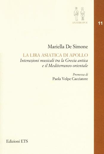 La lira asiatica di Apollo. Interazioni musicali tra la Grecia antica e il Mediterraneo orientale - Mariella De Simone - Libro Edizioni ETS 2016, Anthropoi.Antropologia storica mondo ant. | Libraccio.it