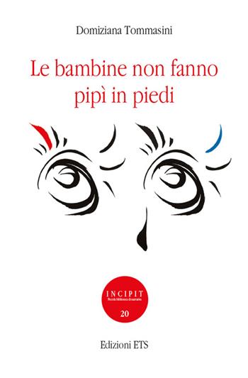 Le bambine non fanno pipì in piedi - Domiziana Tommasini - Libro Edizioni ETS 2016, Incipit. Piccola biblioteca di narrativa | Libraccio.it