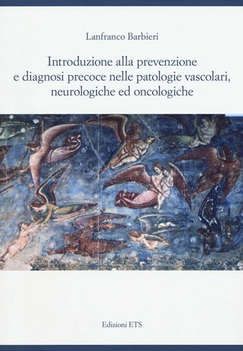 Introduzione alla prevenzione e diagnosi precoce nelle patologie vascolari, neurologiche ed oncologiche - Lanfranco Barbieri - Libro Edizioni ETS 2016 | Libraccio.it