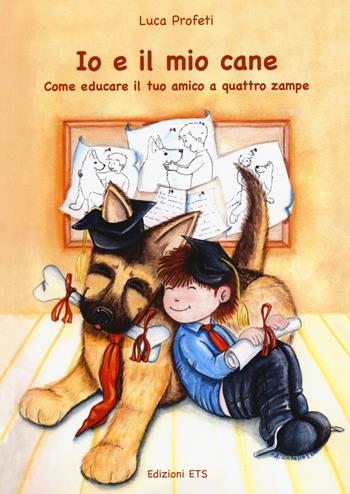 Io e il mio cane. Come educare il tuo amico - Luca Profeti - Libro Edizioni ETS 2017 | Libraccio.it