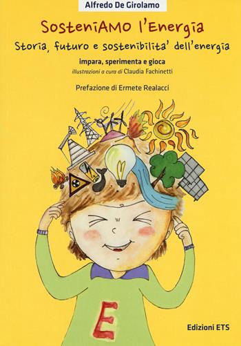 SosteniAMO l’energia. Storia, futuro e sostenibilità dell’energia. Impara, sperimenta e gioca. Ediz. illustrata. Con Gioco - Alfredo De Girolamo - Libro Edizioni ETS 2019, Pianeta Terra | Libraccio.it