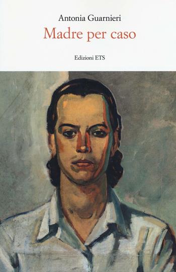 Madre per caso - Antonia Guarnieri - Libro Edizioni ETS 2016 | Libraccio.it