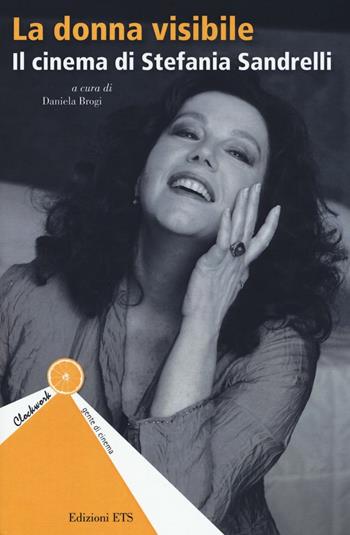 La donna visibile. Il cinema di Stefania Sandrelli  - Libro Edizioni ETS 2016, Clockwork. Gente di cinema | Libraccio.it