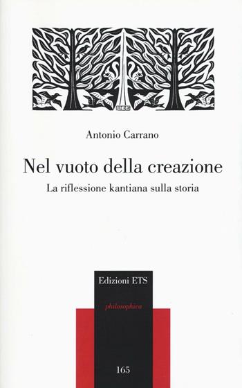 Nel vuoto della creazione. La riflessione kantiana sulla storia - Antonio Carrano - Libro Edizioni ETS 2016, Philosophica | Libraccio.it