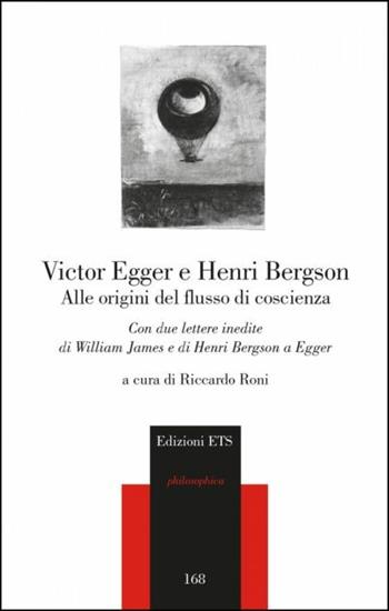 Alle origini del flusso di coscienza. Con due lettere inedite di William James e di Henri Bergson a Egger - Victor Egger, Henri Bergson - Libro Edizioni ETS 2016, Philosophica | Libraccio.it