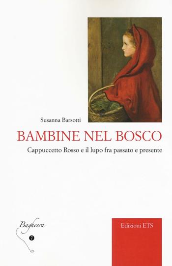 Bambine nel bosco. Cappuccetto Rosso e il lupo fra passato e presente - Susanna Barsotti - Libro Edizioni ETS 2016, Bagheera | Libraccio.it