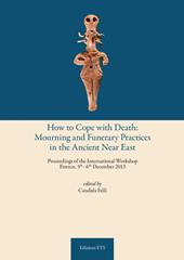How to cope with death: mourning and funerary practices in the ancient Near Est. Proceedings of the international workshop (Firenze, 5th-6th December 2013)