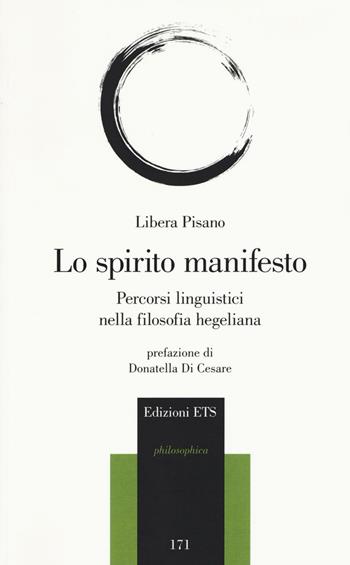 Lo spirito manifesto. Percorsi linguistici nella filosofia hegeliana - Libera Pisano - Libro Edizioni ETS 2016, Philosophica | Libraccio.it