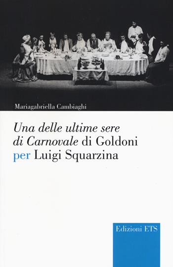 Una delle ultime sere di cCarnovale di Goldoni per Luigi Squarzina - Mariagabriella Cambiaghi - Libro Edizioni ETS 2017, Narrare la scena | Libraccio.it