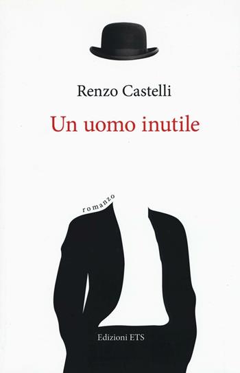 Un uomo inutile - Renzo Castelli - Libro Edizioni ETS 2016, Obliqui | Libraccio.it