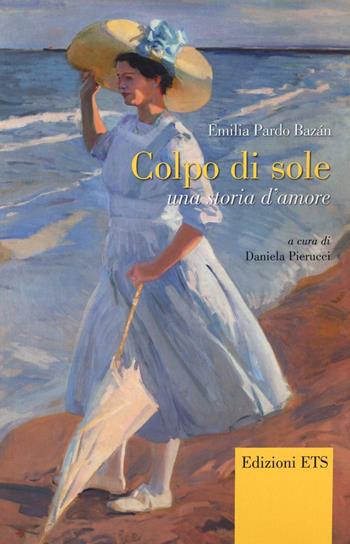 Colpo di sole. Una storia d'amore - Emilia Pardo Bazán - Libro Edizioni ETS 2016, Bagatelle. Testi iberici in traduzione | Libraccio.it