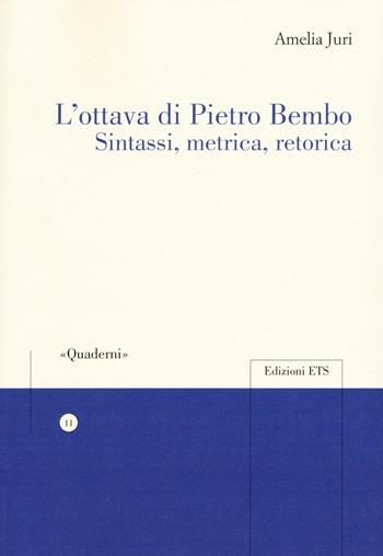 L'ottava di Pietro Bembo. Sintassi, metrica, retorica - Amelia Juri - Libro Edizioni ETS 2017, Quaderni della Sezione di Italiano dell'Università di Losanna | Libraccio.it