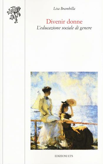 Divenir donne. L'educazione sociale di genere  - Libro Edizioni ETS 2016, Scienze dell'educazione | Libraccio.it