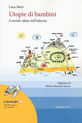 Utopie di bambini. Il mondo rifatto dall'infanzia - Luca Mori - Libro Edizioni ETS 2017, Le tartarughe | Libraccio.it