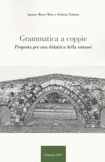 Grammatica a coppie. Proposta per una didattica della sintassi - Ignazio Mauro Mirto, Trabona Stefania - Libro Edizioni ETS 2016 | Libraccio.it
