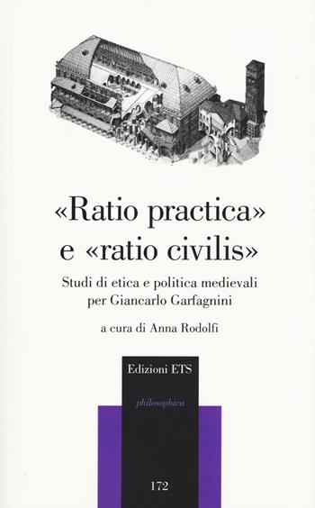 «Raio pratica» e «raio civilis». Studi di etica e politica medievali per Giancarlo Garfagnini  - Libro Edizioni ETS 2016, Philosophica | Libraccio.it