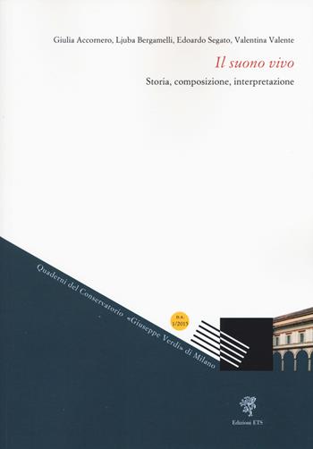Il suono vivo. Storia, composizione, interpretazione - Giulia Accornero, Ljuba Bergamelli, Edoardo Segato - Libro Edizioni ETS 2017, Quaderni del conservatorio | Libraccio.it