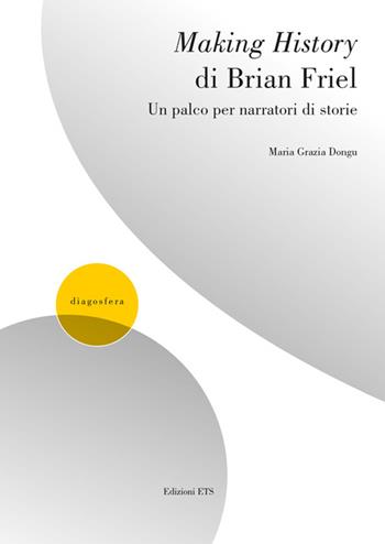 Making history di Brian Friel. Un palco per narratori - Maria Grazia Dongu - Libro Edizioni ETS 2016, Diagosfera | Libraccio.it