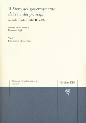 Il «libro del governamento dei re e dei principi» secondo il codice BNCF II.IV.129. Vol. 1: Introduzione e testo critico  - Libro Edizioni ETS 2016, Biblioteca dei volgarizzamenti | Libraccio.it