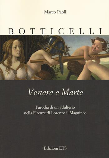 Botticelli. Venere e Marte. Parodia di un adulterio nella Firenze di Lorenzo il Magnifico - Marco Paoli - Libro Edizioni ETS 2017 | Libraccio.it