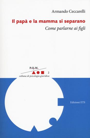 Il papà e la mamma si separano. Come parlarne ai figli - Armando Ceccarelli - Libro Edizioni ETS 2017, P.Q.M. Collana di psicologia giuridica | Libraccio.it