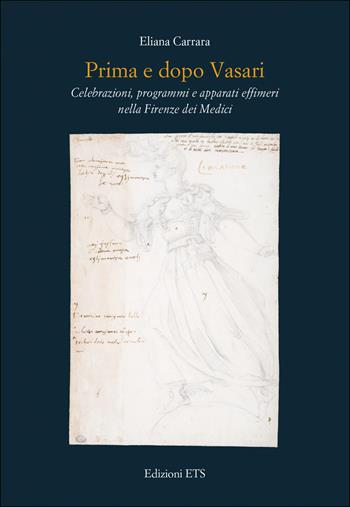 Prima e dopo Vasari. Celebrazioni, programmi e apparati effimeri nella Firenze dei Medici - Eliana Carrara - Libro Edizioni ETS 2022 | Libraccio.it