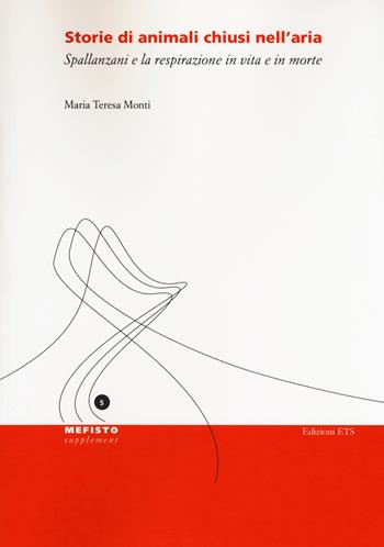 Storie di animali chiusi nell'aria. Spallanzani e la respirazione in vita e in morte - Maria Teresa Monti - Libro Edizioni ETS 2017, Mefisto | Libraccio.it