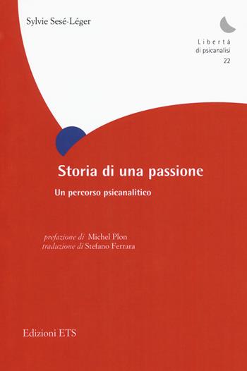Storia di una passione. Un percorso psicoanalitico - Sylvie Sésé-Léger - Libro Edizioni ETS 2017, Libertà di psicanalisi | Libraccio.it