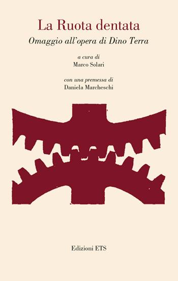 La ruota dentata. Omaggio all'opera di Dino Terra  - Libro Edizioni ETS 2017, Quaderni della Fondazione Dino Terra | Libraccio.it