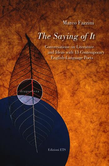 The saying of it. Conversations on literature and ideas with 13 contemporary english-language poets - Marco Fazzini - Libro Edizioni ETS 2017, Diagosfera | Libraccio.it