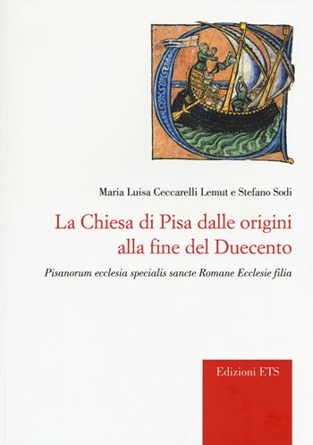 La chiesa di Pisa dalle origini alla fine del Duecento. Pisanorum ecclesia specialis sancte Romane Ecclesie filia - Maria Luisa Ceccarelli Lemut, Stefano Sodi - Libro Edizioni ETS 2017, Vos estis templum Dei vivi. Storia Chiesa | Libraccio.it