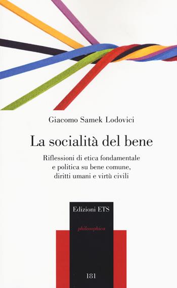 La socialità del bene. Riflessioni di etica fondamentale e politica su bene comune, diritti umani e virtù civili - Giacomo Samek Lodovici - Libro Edizioni ETS 2017, Philosophica | Libraccio.it